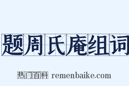 题周氏庵组词是什么意思的图片